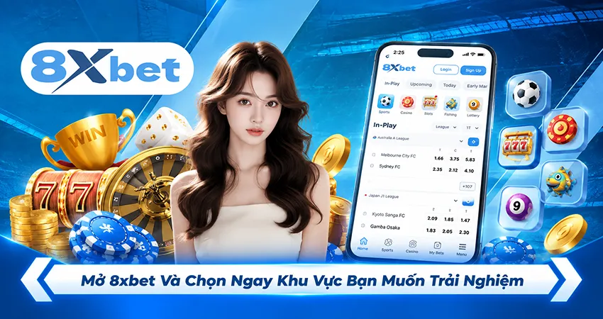 Mở 8xbet Và Chọn Ngay Khu Vực Bạn Muốn Trải Nghiệm