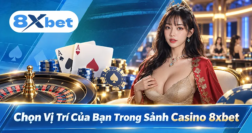 Chọn Vị Trí Của Bạn Trong Sảnh Casino 8xbet